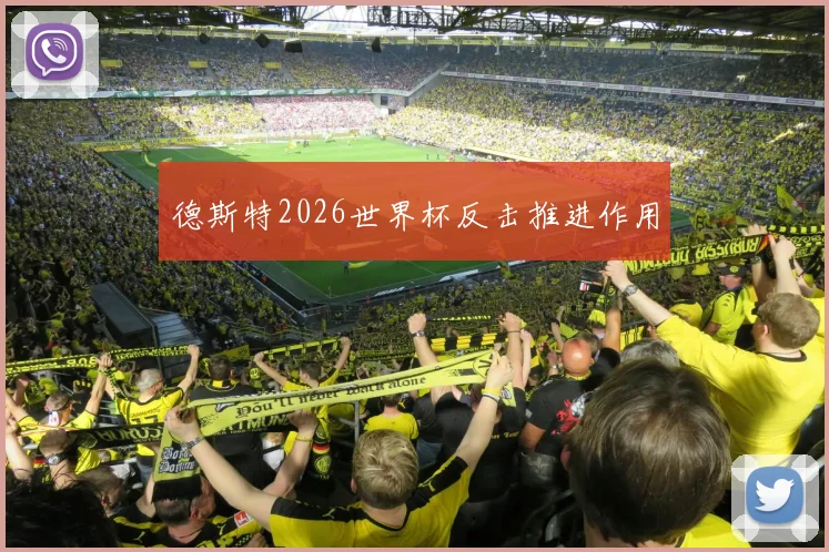 德斯特2026世界杯反击推进作用