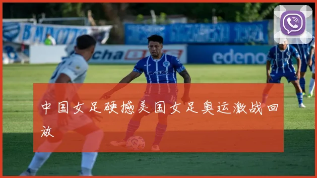 中国女足硬撼美国女足奥运激战回放