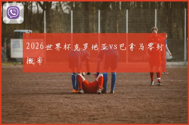 2026世界杯克罗地亚vs巴拿马零封概率