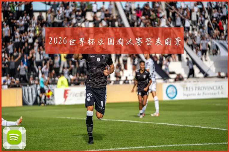 2026世界杯法国淘汰赛签表前景