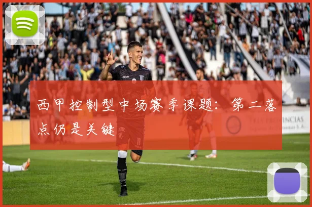 西甲控制型中场赛季课题：第二落点仍是关键