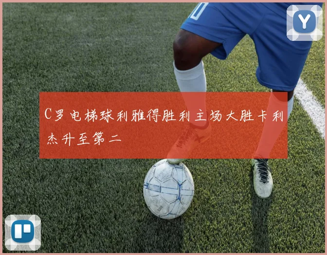 C罗电梯球利雅得胜利主场大胜卡利杰升至第二