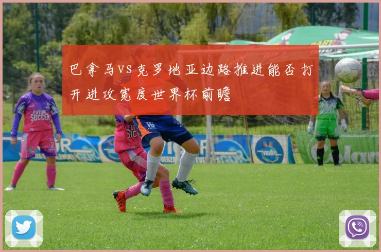 巴拿马vs克罗地亚边路推进能否打开进攻宽度世界杯前瞻