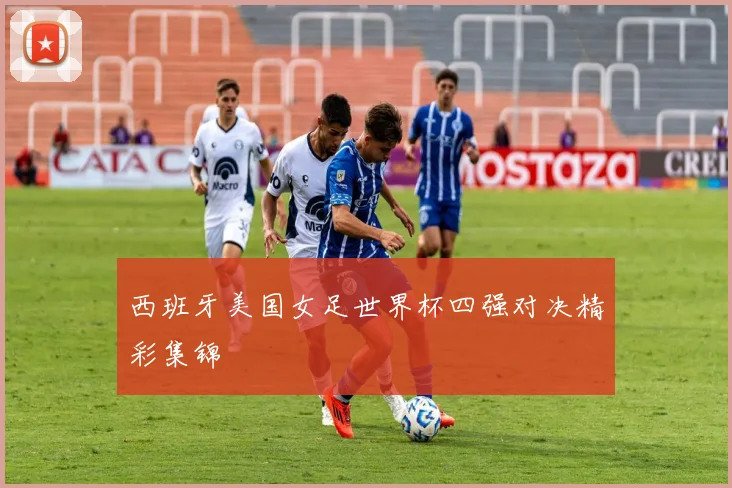西班牙美国女足世界杯四强对决精彩集锦