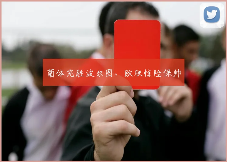 葡体完胜波尔图，欧联惊险保帅