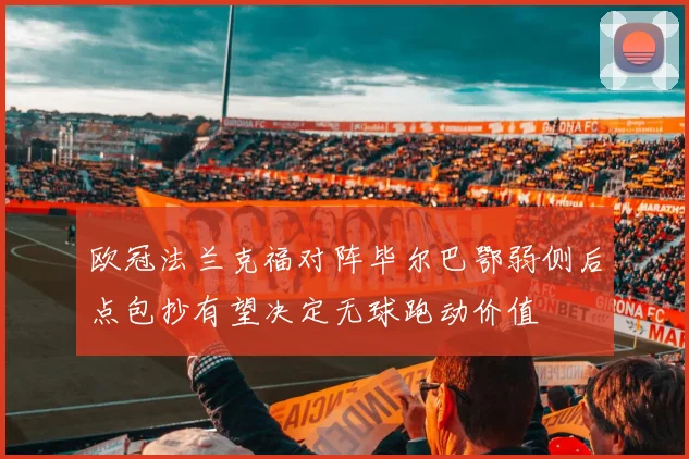 欧冠法兰克福对阵毕尔巴鄂弱侧后点包抄有望决定无球跑动价值