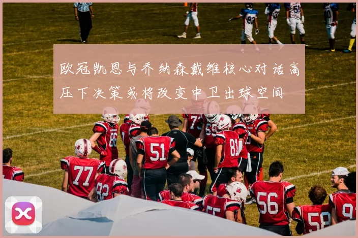 欧冠凯恩与乔纳森戴维核心对话高压下决策或将改变中卫出球空间