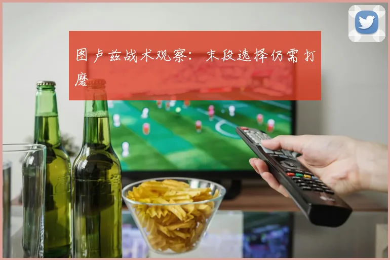 图卢兹战术观察：末段选择仍需打磨