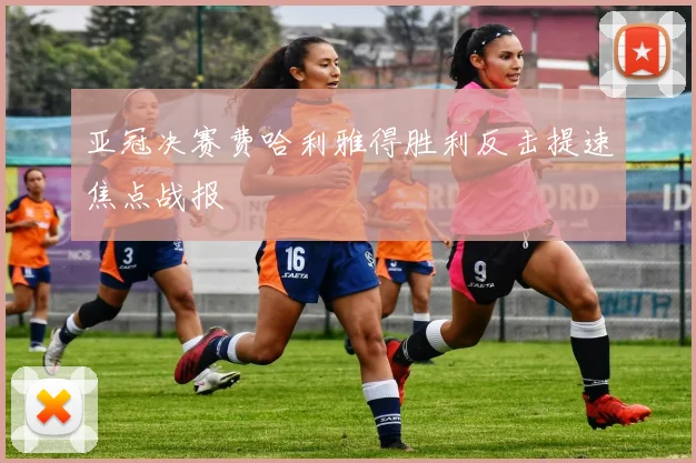 亚冠决赛费哈利雅得胜利反击提速焦点战报